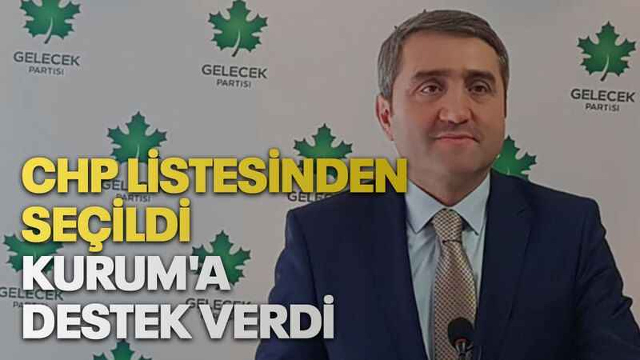CHP listesinden seçildi Kurum'a destek verdi